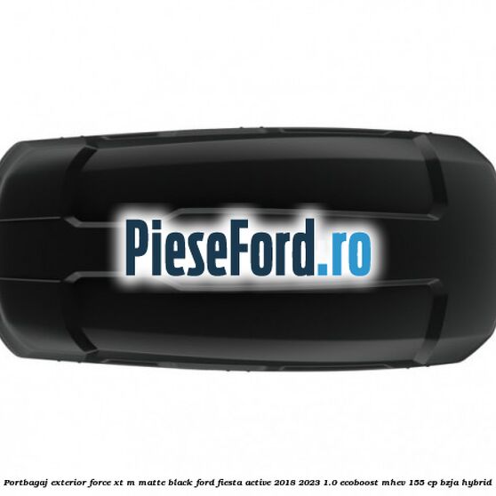 Portbagaj exterior FORCE XT M, matte black Ford Fiesta Active 2018-2023 1.0 EcoBoost mHEV 155 cp BZJA Hybrid
