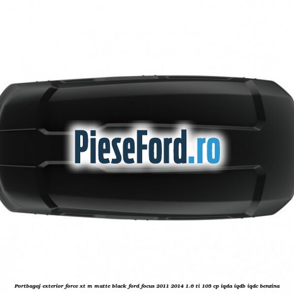 Portbagaj exterior FORCE XT M, matte black Ford Focus 2011-2014 1.6 Ti 105 cp IQDA, IQDB, IQDC benzina