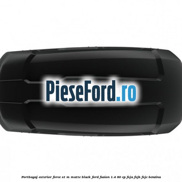 Portbagaj exterior FORCE XT M, matte black Ford Fusion 1.4 80 cp FXJA, FXJB, FXJC benzina
