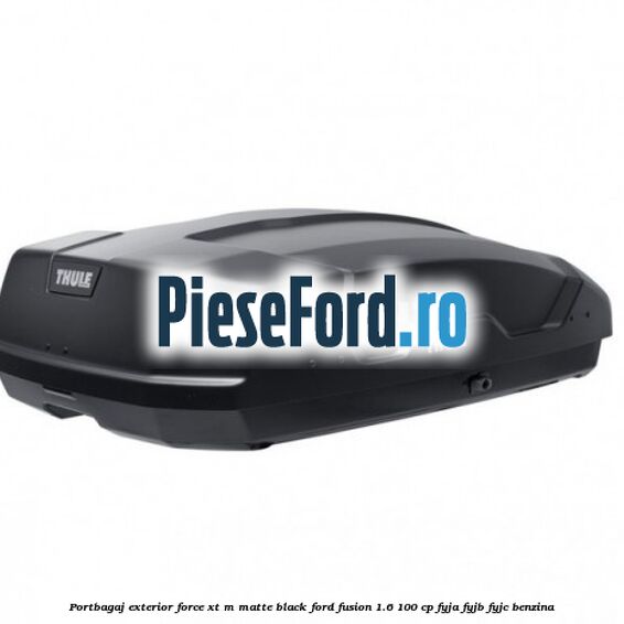 Portbagaj exterior FORCE XT M, matte black Ford Fusion 1.6 100 cp FYJA, FYJB, FYJC benzina