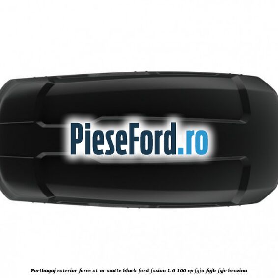 Portbagaj exterior FORCE XT M, matte black Ford Fusion 1.6 100 cp FYJA, FYJB, FYJC benzina