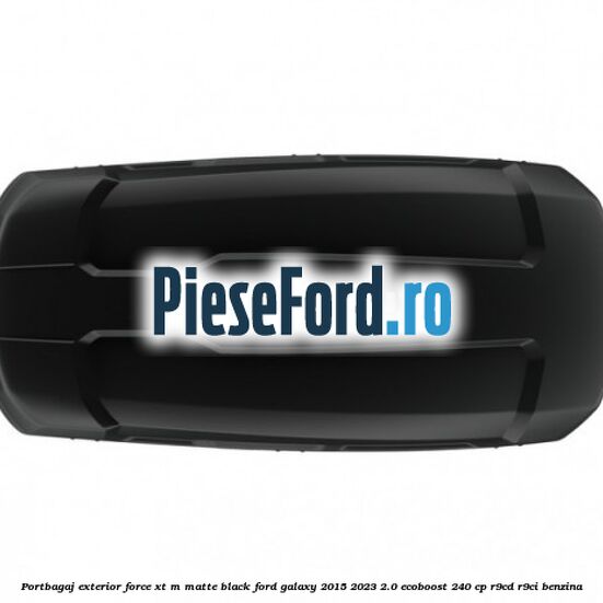 Portbagaj exterior FORCE XT M, matte black Ford Galaxy 2015-2023 2.0 EcoBoost 240 cp R9CD, R9CI benzina