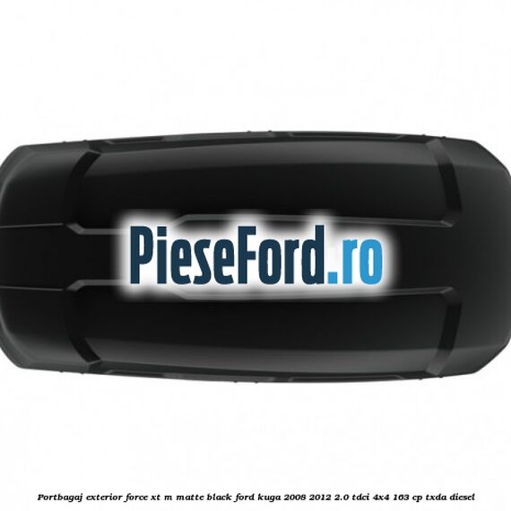 Portbagaj exterior FORCE XT M, matte black Ford Kuga 2008-2012 2.0 TDCI 4x4 163 cp Portbagaj exterior FORCE XT M, matte black Ford Kuga 2008-2012 2.0 TDCI 4x4 163 cp TXDA diesel