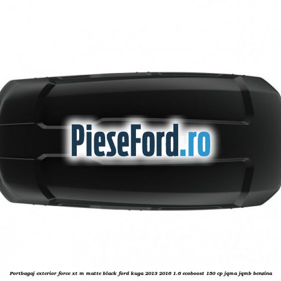 Portbagaj exterior FORCE XT M, matte black Ford Kuga 2013-2016 1.6 EcoBoost 150 cp JQMA, JQMB benzina