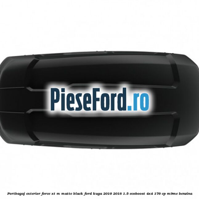 Portbagaj exterior FORCE XT M, matte black Ford Kuga 2016-2018 1.5 EcoBoost 4x4 176 cp M9ME benzina