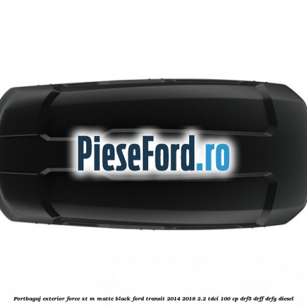 Portbagaj exterior FORCE XT M, matte black Ford Transit 2014-2018 2.2 TDCi 100 cp DRF5, DRFF, DRFG diesel