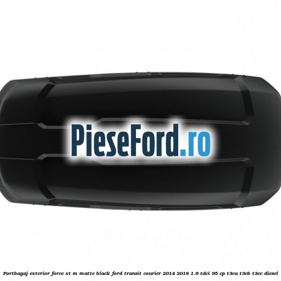 Portbagaj exterior FORCE XT M, matte black Ford Transit Courier 2014-2018 1.6 TDCi 95 cp Portbagaj exterior FORCE XT M, matte black Ford Transit Courier 2014-2018 1.6 TDCi 95 cp T3CA, T3CB, T3CC diesel