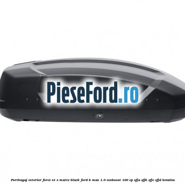 Portbagaj exterior FORCE XT S, matte black Ford B-Max 1.0 EcoBoost 100 cp SFJA, SFJB, SFJC, SFJD benzina