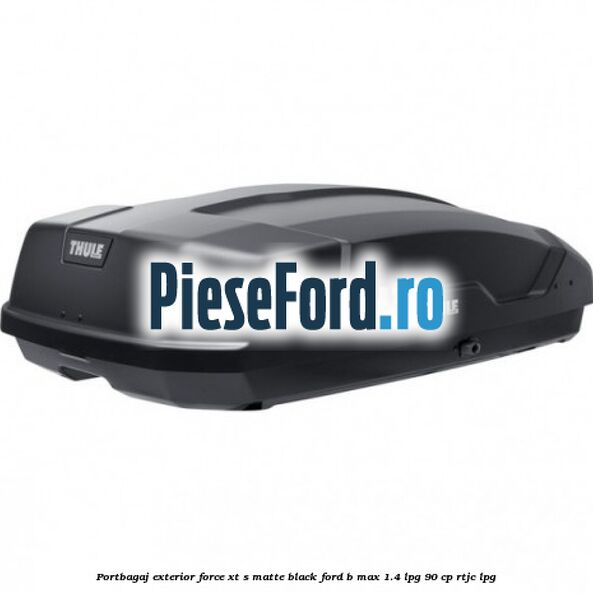 Portbagaj exterior FORCE XT S, matte black Ford B-Max 1.4 LPG 90 cp RTJC LPG
