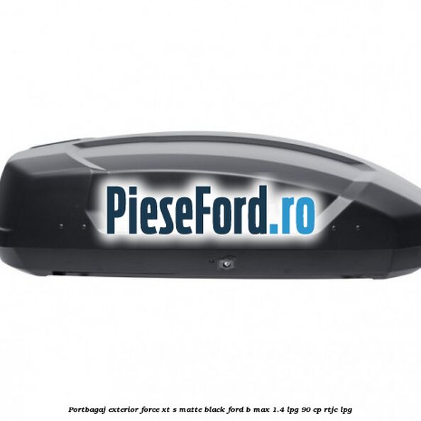 Portbagaj exterior FORCE XT S, matte black Ford B-Max 1.4 LPG 90 cp RTJC LPG