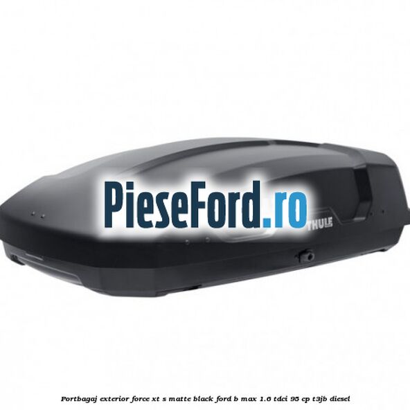 Portbagaj exterior FORCE XT S, matte black Ford B-Max 1.6 TDCi 95 cp T3JB diesel