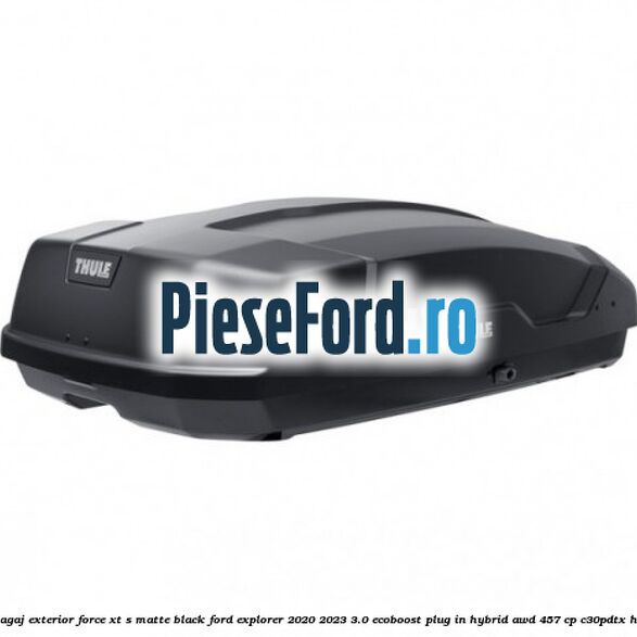 Portbagaj exterior FORCE XT S, matte black Ford Explorer 2020-2023 3.0 EcoBoost Plug-in Hybrid AWD 457 cp C30PDTX hybrid