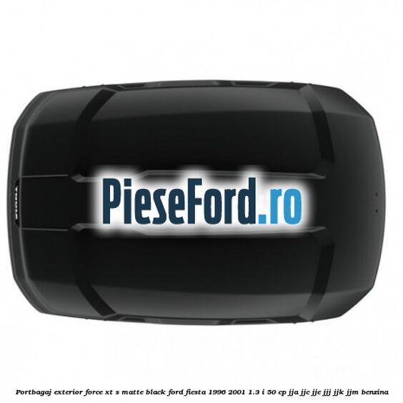 Portbagaj exterior FORCE XT S, matte black Ford Fiesta 1996-2001 1.3 i 50 cp JJA, JJC, JJE, JJJ, JJK, JJM benzina