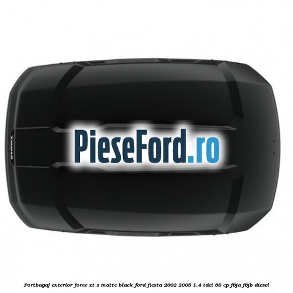 Portbagaj exterior FORCE XT S, matte black Ford Fiesta 2002-2005 1.4 TDCi 68 cp Portbagaj exterior FORCE XT S, matte black Ford Fiesta 2002-2005 1.4 TDCi 68 cp F6JA, F6JB diesel