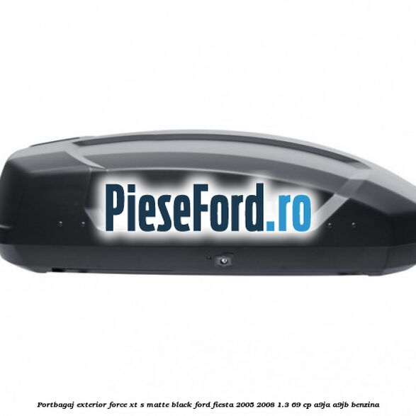 Portbagaj exterior FORCE XT S, matte black Ford Fiesta 2005-2008 1.3 69 cp A9JA, A9JB benzina