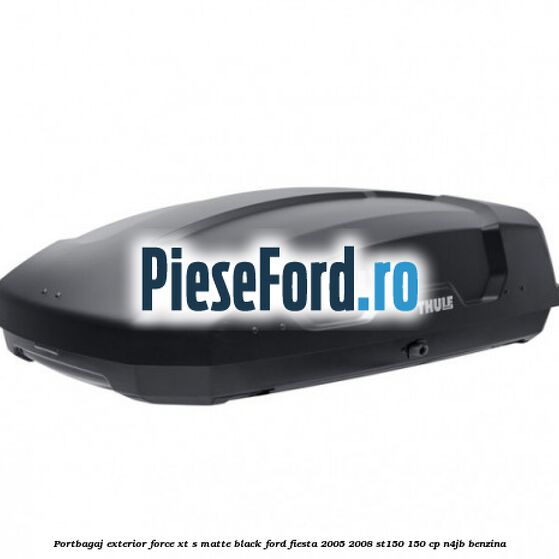 Portbagaj exterior FORCE XT S, matte black Ford Fiesta 2005-2008 ST150 150 cp N4JB benzina