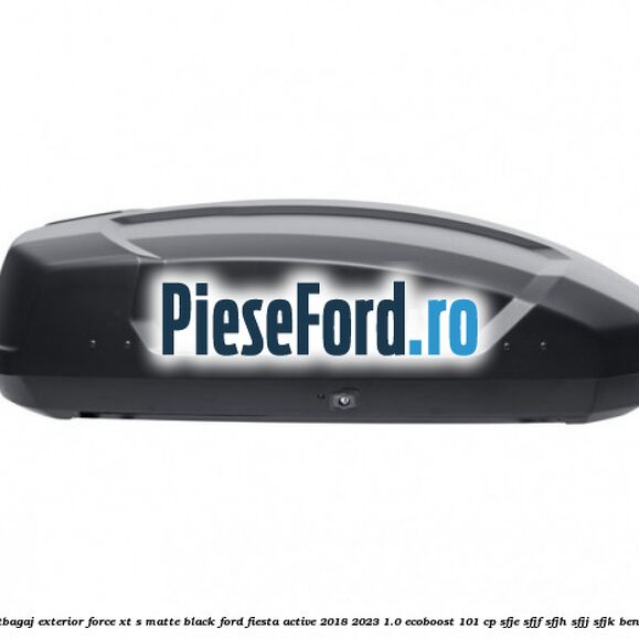 Portbagaj exterior FORCE XT S, matte black Ford Fiesta Active 2018-2023 1.0 EcoBoost 101 cp SFJE, SFJF, SFJH, SFJJ, SFJK benzina