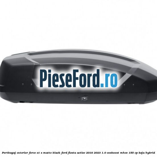 Portbagaj exterior FORCE XT S, matte black Ford Fiesta Active 2018-2023 1.0 EcoBoost mHEV 155 cp BZJA Hybrid