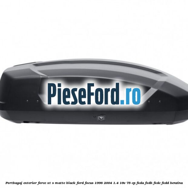 Portbagaj exterior FORCE XT S, matte black Ford Focus 1998-2004 1.4 16V 75 cp Portbagaj exterior FORCE XT S, matte black Ford Focus 1998-2004 1.4 16V 75 cp FXDA, FXDB, FXDC, FXDD benzina