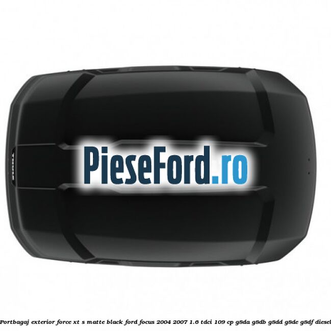Portbagaj exterior FORCE XT S, matte black Ford Focus 2004-2007 1.6 TDCi 109 cp Portbagaj exterior FORCE XT S, matte black Ford Focus 2004-2007 1.6 TDCi 109 cp G8DA, G8DB, G8DD, G8DE, G8DF diesel