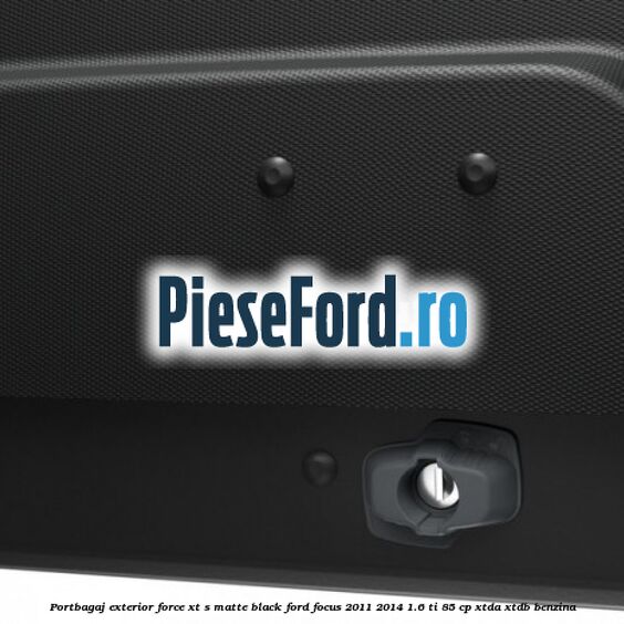 Portbagaj exterior FORCE XT S, matte black Ford Focus 2011-2014 1.6 Ti 85 cp XTDA, XTDB benzina