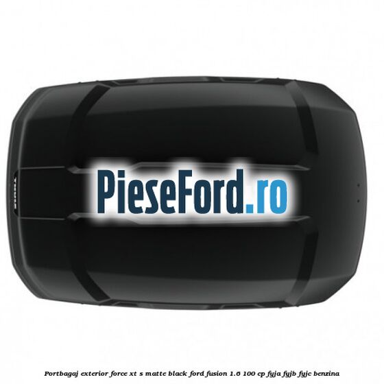 Portbagaj exterior FORCE XT S, matte black Ford Fusion 1.6 100 cp Portbagaj exterior FORCE XT S, matte black Ford Fusion 1.6 100 cp FYJA, FYJB, FYJC benzina