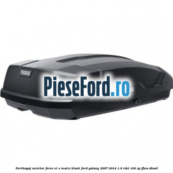 Portbagaj exterior FORCE XT S, matte black Ford Galaxy 2007-2014 1.8 TDCi 100 cp Portbagaj exterior FORCE XT S, matte black Ford Galaxy 2007-2014 1.8 TDCi 100 cp FFWA diesel