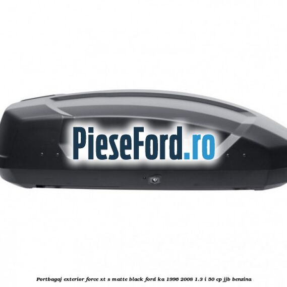 Portbagaj exterior FORCE XT S, matte black Ford Ka 1996-2008 1.3 i 50 cp JJB benzina