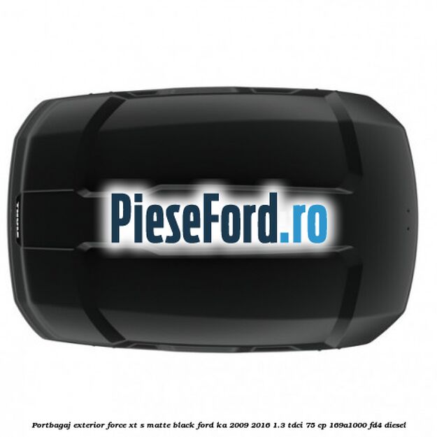 Portbagaj exterior FORCE XT S, matte black Ford Ka 2009-2016 1.3 TDCi 75 cp 169A1000, FD4 diesel
