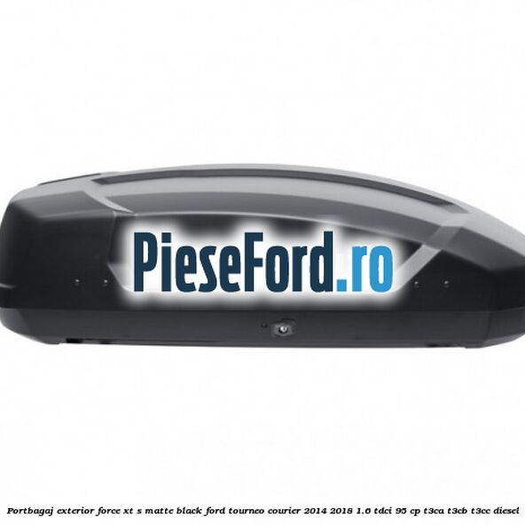 Portbagaj exterior FORCE XT S, matte black Ford Tourneo Courier 2014-2018 1.6 TDCi 95 cp T3CA, T3CB, T3CC diesel
