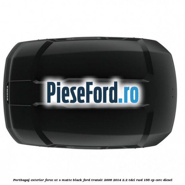 Portbagaj exterior FORCE XT S, matte black Ford Transit 2006-2014 2.2 TDCi RWD 155 cp CVRC diesel