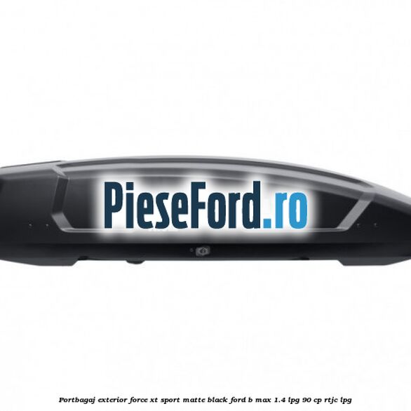Portbagaj exterior Force XT Sport, matte black Ford B-Max 1.4 LPG 90 cp RTJC LPG