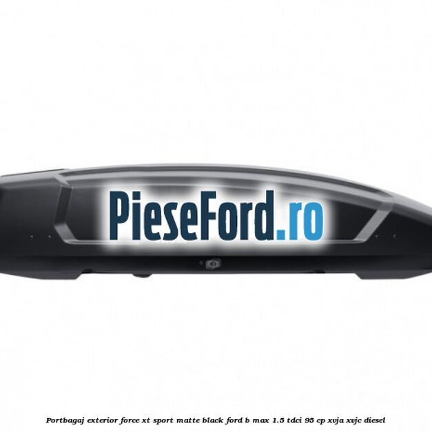 Portbagaj exterior Force XT Sport, matte black Ford B-Max 1.5 TDCi 95 cp XVJA, XVJC diesel