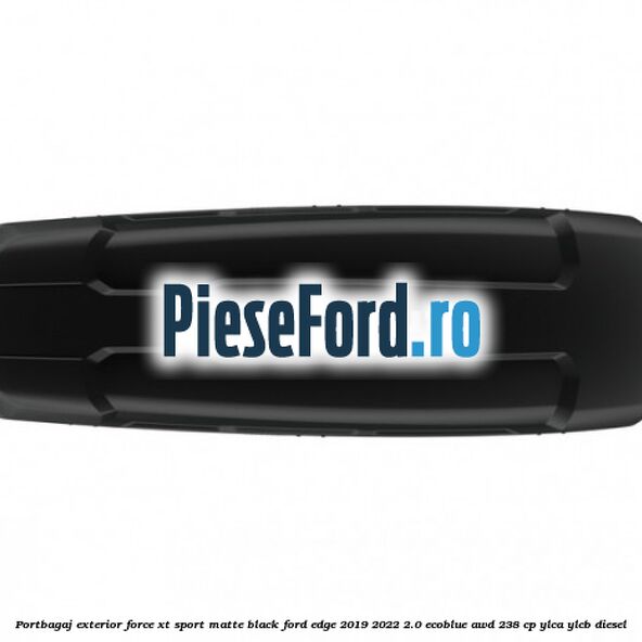 Portbagaj exterior Force XT Sport, matte black Ford Edge 2019-2022 2.0 EcoBlue AWD 238 cp YLCA, YLCB diesel