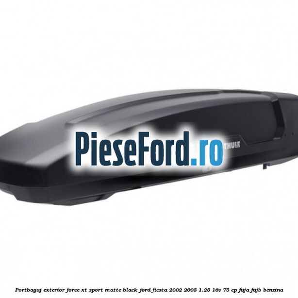 Portbagaj exterior Force XT Sport, matte black Ford Fiesta 2002-2005 1.25 16V 75 cp FUJA, FUJB benzina