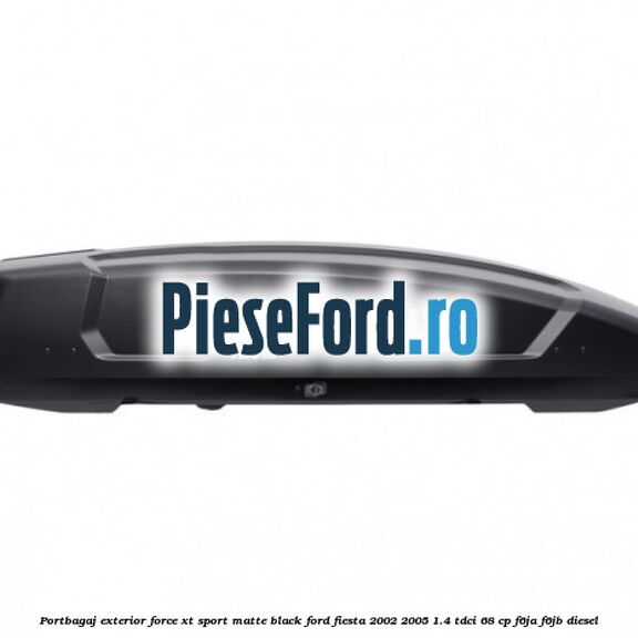 Portbagaj exterior Force XT Sport, matte black Ford Fiesta 2002-2005 1.4 TDCi 68 cp Portbagaj exterior Force XT Sport, matte black Ford Fiesta 2002-2005 1.4 TDCi 68 cp F6JA, F6JB diesel