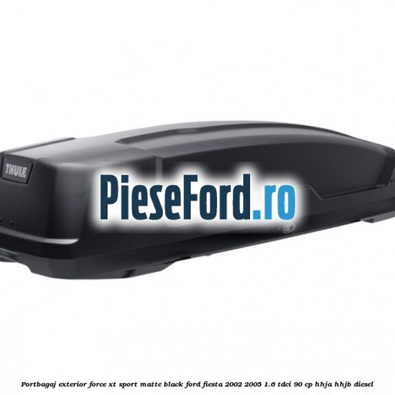 Portbagaj exterior Force XT Sport, matte black Ford Fiesta 2002-2005 1.6 TDCi 90 cp Portbagaj exterior Force XT Sport, matte black Ford Fiesta 2002-2005 1.6 TDCi 90 cp HHJA, HHJB diesel