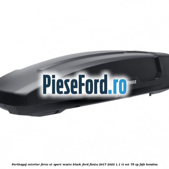 Portbagaj exterior Force XT Sport, matte black Ford Fiesta 2017-2023 1.1 Ti-VCT 75 cp FSJB benzina