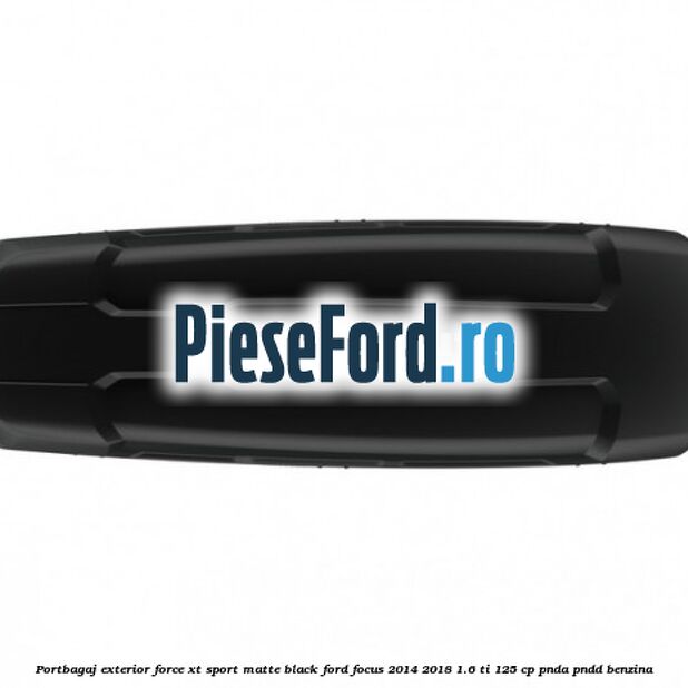 Portbagaj exterior Force XT Sport, matte black Ford Focus 2014-2018 1.6 Ti 125 cp PNDA, PNDD benzina