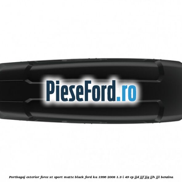 Portbagaj exterior Force XT Sport, matte black Ford Ka 1996-2008 1.3 i 49 cp JJD, JJF, JJG, JJH, JJL benzina