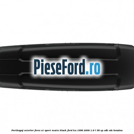 Portbagaj exterior Force XT Sport, matte black Ford Ka 1996-2008 1.6 i 95 cp CDB, CDC benzina