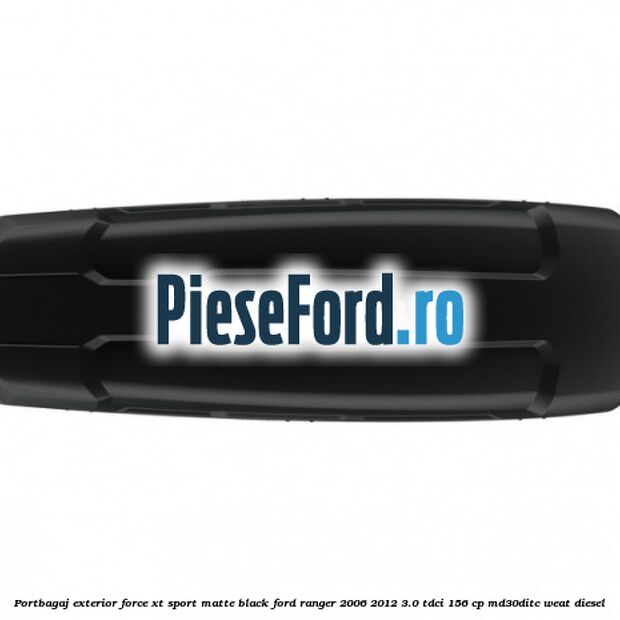 Portbagaj exterior Force XT Sport, matte black Ford Ranger 2006-2012 3.0 TDCi 156 cp MD30DITC, WEAT diesel