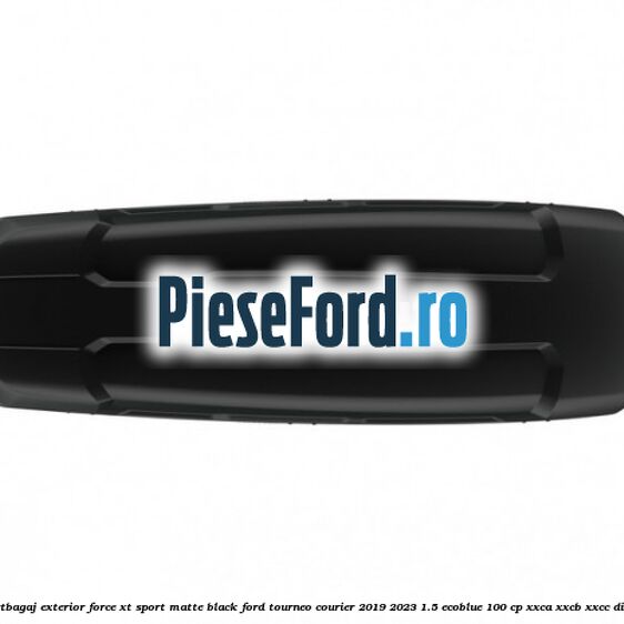 Portbagaj exterior Force XT Sport, matte black Ford Tourneo Courier 2019-2023 1.5 EcoBlue 100 cp XXCA, XXCB, XXCC diesel