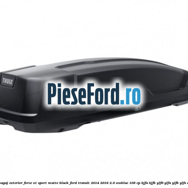Portbagaj exterior Force XT Sport, matte black Ford Transit 2014-2018 2.0 EcoBlue 105 cp BJFA, BJFB, YLF6, YLFA, YLFB, YLFS diesel