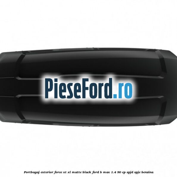 Portbagaj exterior Force XT XL, matte black Ford B-Max 1.4 90 cp SPJD, SPJE benzina