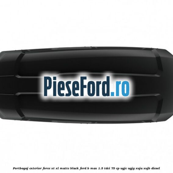 Portbagaj exterior Force XT XL, matte black Ford B-Max 1.5 TDCi 75 cp UGJC, UGJG, XUJA, XUJB diesel