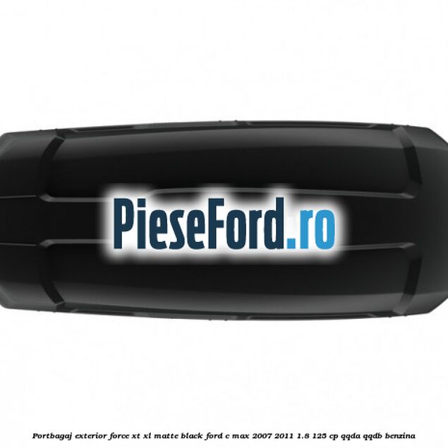 Portbagaj exterior Force XT XL, matte black Ford C-Max 2007-2011 1.8 125 cp QQDA, QQDB benzina