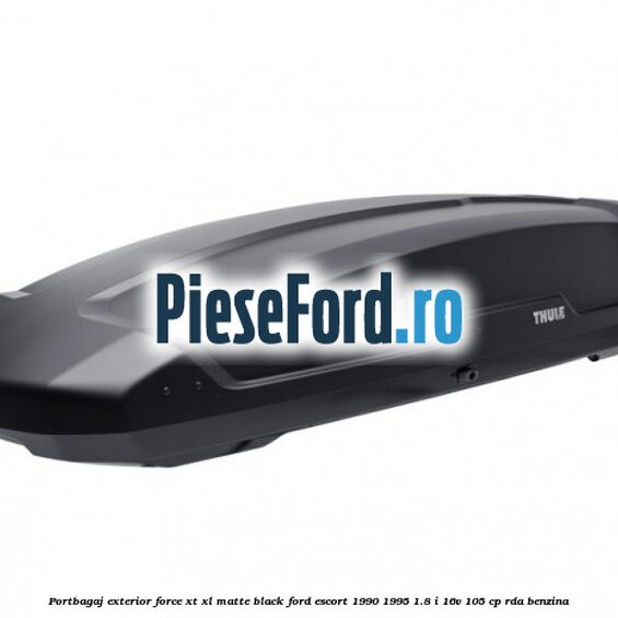 Portbagaj exterior Force XT XL, matte black Ford Escort 1990-1995 1.8 i 16V 105 cp Portbagaj exterior Force XT XL, matte black Ford Escort 1990-1995 1.8 i 16V 105 cp RDA benzina