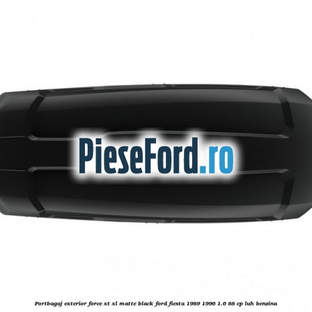 Portbagaj exterior Force XT XL, matte black Ford Fiesta 1989-1996 1.6 88 cp Portbagaj exterior Force XT XL, matte black Ford Fiesta 1989-1996 1.6 88 cp LUH benzina