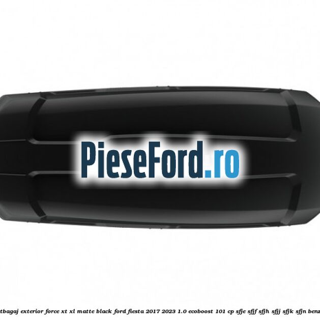 Portbagaj exterior Force XT XL, matte black Ford Fiesta 2017-2023 1.0 EcoBoost 101 cp SFJE, SFJF, SFJH, SFJJ, SFJK, SFJN benzina